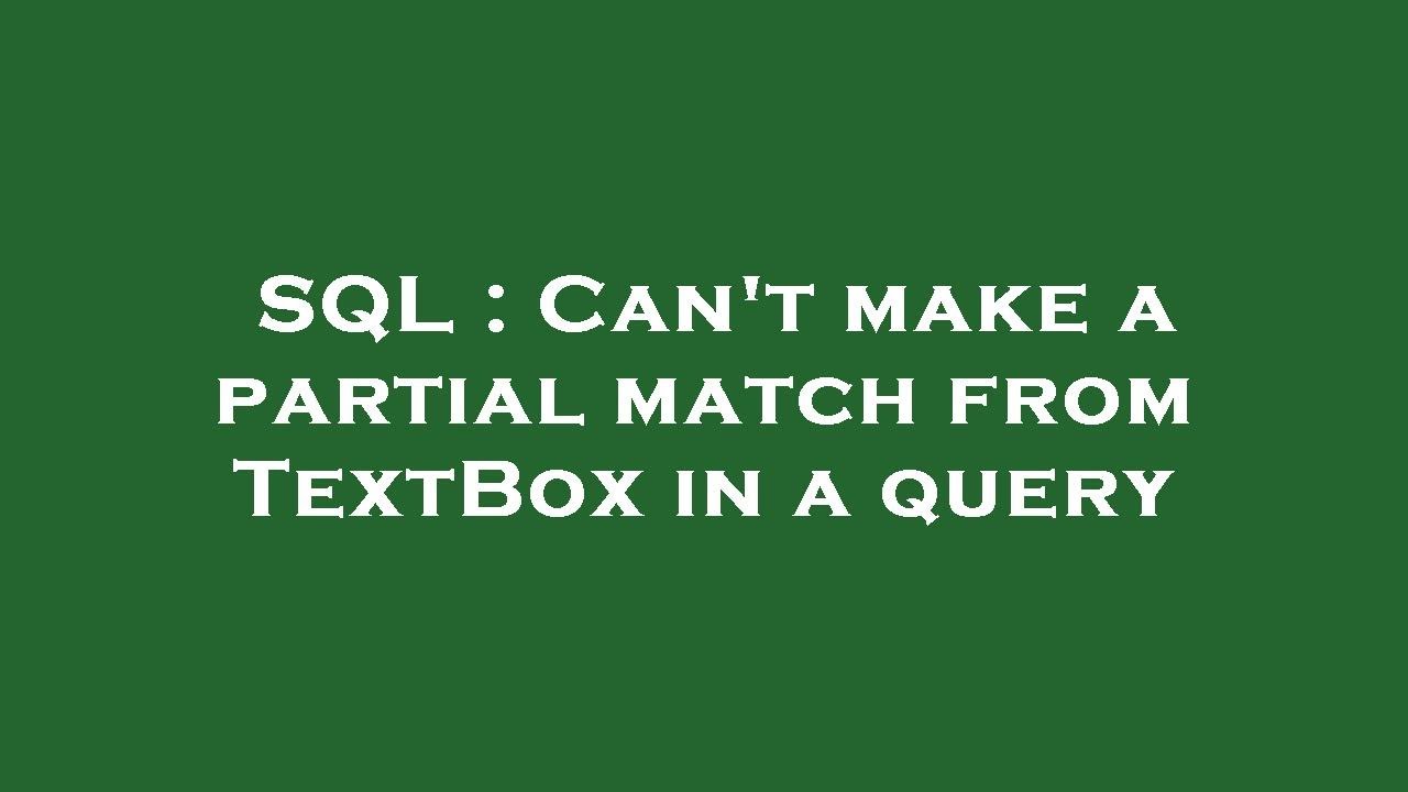 SQL : Can't make a partial match from TextBox in a query - YouTube