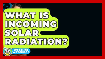 What Is Incoming Solar Radiation? - Weather Watchdog