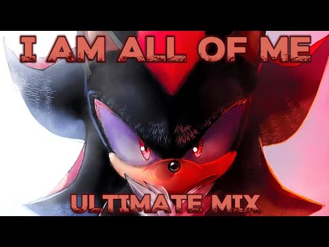 Shadow the Hedgehog - I Am All Of Me ULTIMATE Mix