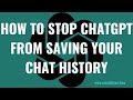 How to Stop ChatGPT from Saving Your Chat History