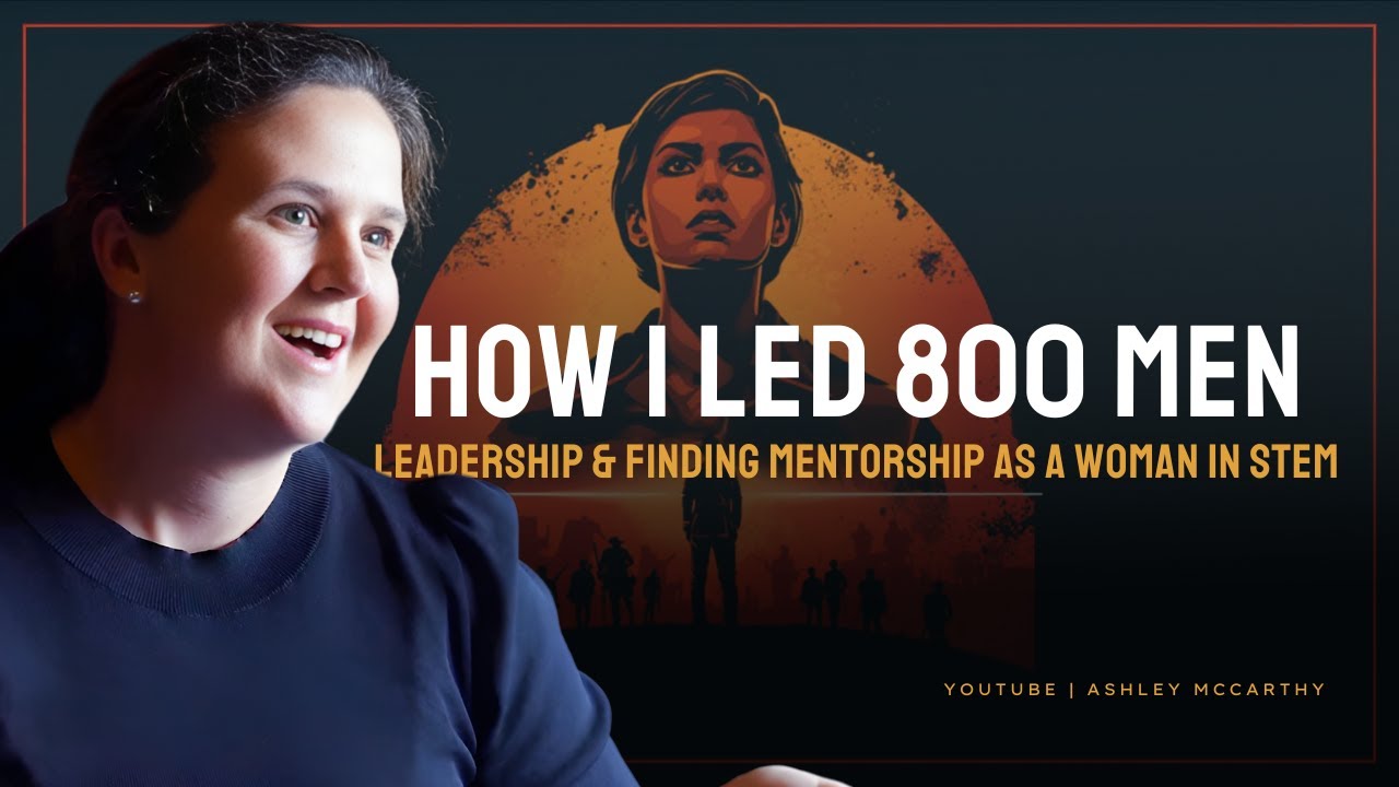 Ashley McCarthy: How I Led 800 Men | Leadership & Finding Mentorship as a Woman in STEM.
