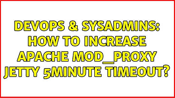 DevOps & SysAdmins: How to increase Apache mod_proxy Jetty 5minute timeout?