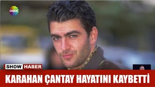 Karahan Çantay hayatını kaybetti