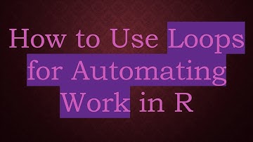 How to Use Loops for Automating Work in R