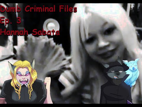 Dumb Criminal Files Episode 3: Hannah Sabata