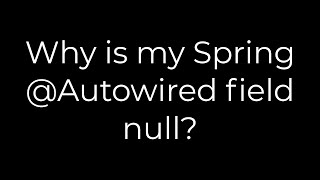 Java :Why is my Spring @Autowired field null?(5solution)