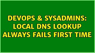 DevOps & SysAdmins: Local DNS lookup always fails first time