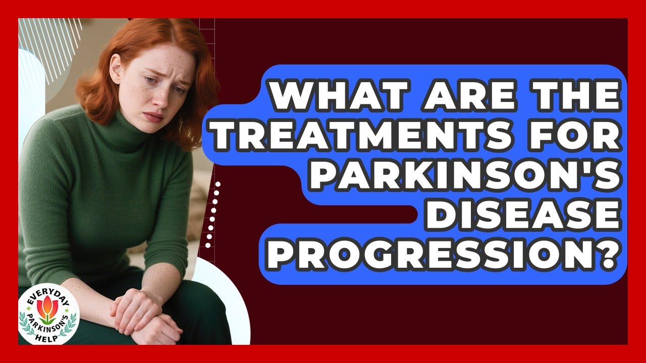What Are The Treatments For Parkinson's Disease Progression? - Everyday Parkinsons Help