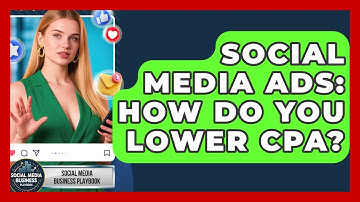 Social Media Ads: How Do You Lower CPA? - Social Media Business Playbook