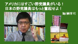 アメリカにはすごい野党議員がいる！　日本の野党議員はもっと奮起せよ！　by榊淳司