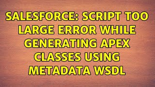 Salesforce: Script Too Large Error While Generating Apex Classes Using Metadata WSDL