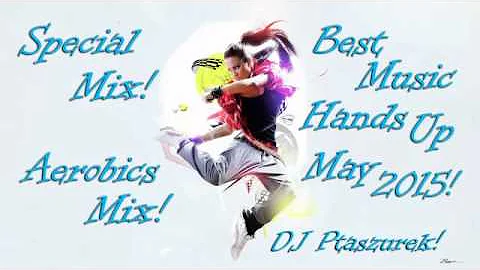 Special Mix! Aerobics Mix! Best Music Hands Up May 2015! DJ Ptaszurek!