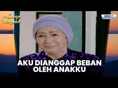 Aku Merasa Ibu Menjadi Beban Keluargaku | JANGAN BUANG IBUMU NAK | CAHAYA HIKMAH