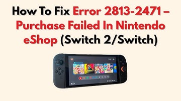 How To Fix Error 2813 2471 – Purchase Failed In Nintendo eShop Switch 2 Switch