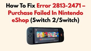 How To Fix Error 2813 2471 – Purchase Failed In Nintendo eShop Switch 2 Switch
