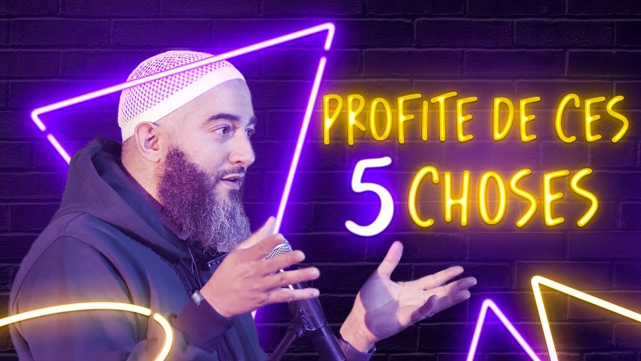 PROFITE DE CES CINQ CHOSES AVANT QU'IL NE SOIT TROP TARD... NADER ABOU ANAS