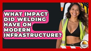 What Impact Did Welding Have On Modern Infrastructure? - Construction Jobs