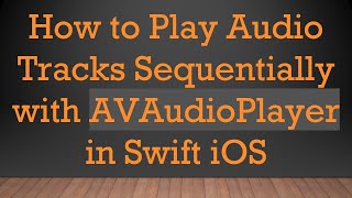How to Play Tracks Sequentially with AVAudioPlayer in Swift iOS