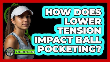 How Does Lower Tension Impact Ball Pocketing?
