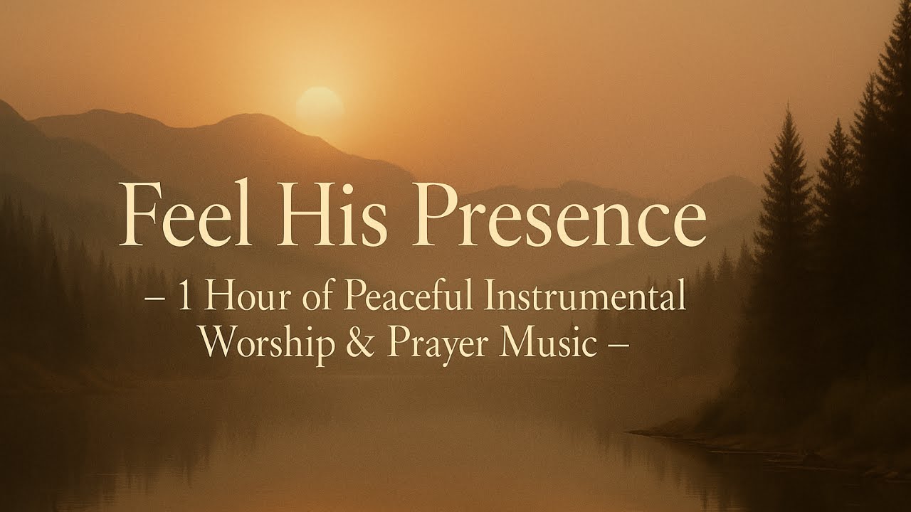 “Feel His Presence – 1 Hour of Peaceful Instrumental Worship & Prayer ...