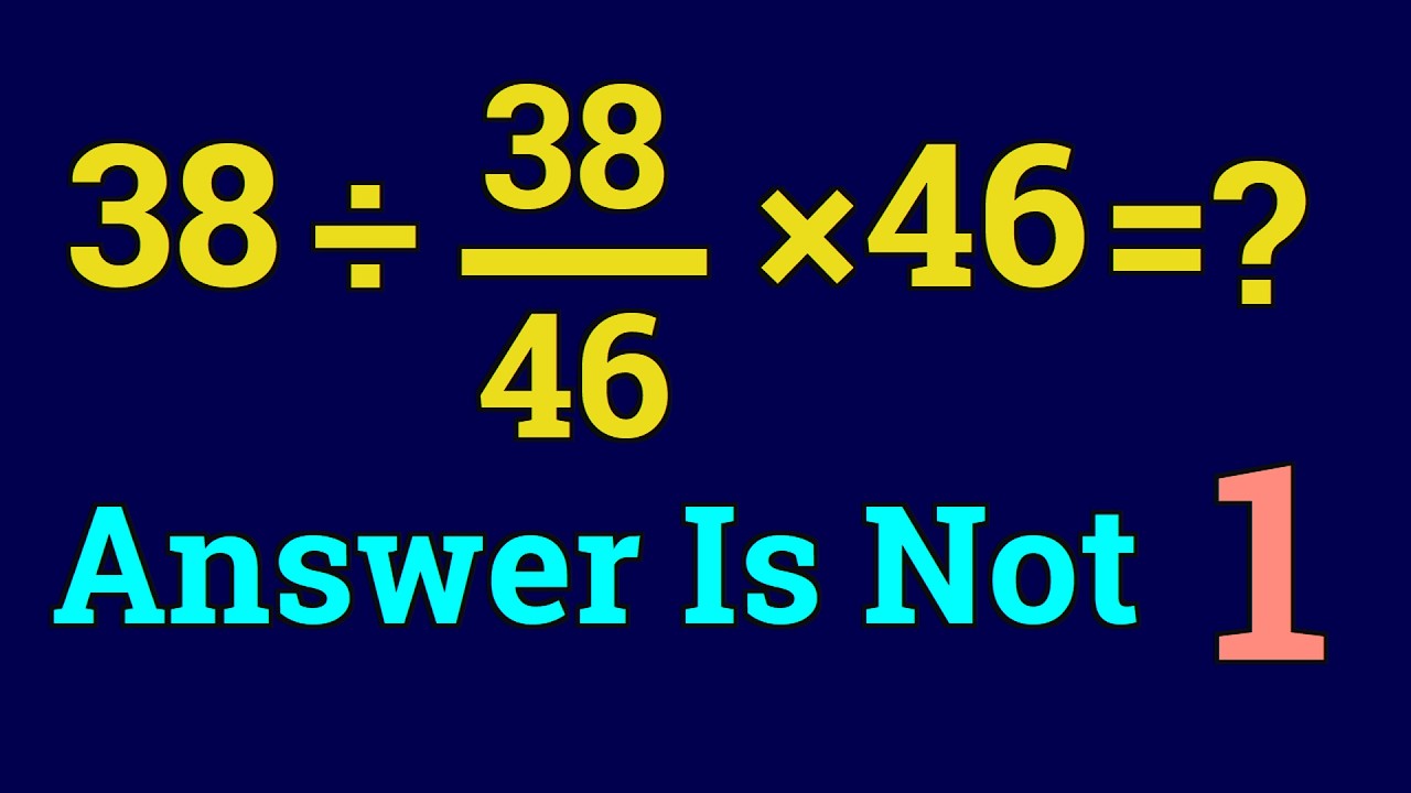 Can you find the mistake in this problem | 38 ÷ 38/46 x 46 = ? - YouTube