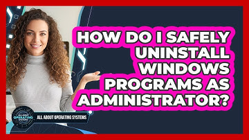 How Do I Safely Uninstall Windows Programs As Administrator? - All About Operating Systems