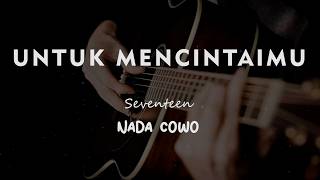 UNTUK MENCINTAIMU // Seventeen // KARAOKE GITAR AKUSTIK NADA COWO ( MALE )