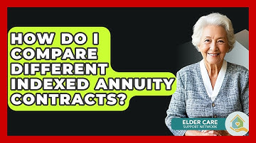How Do I Compare Different Indexed Annuity Contracts? - Elder Care Support Network