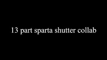 The 13 Part Sparta Shutter Collab