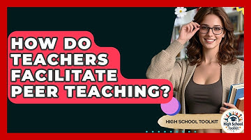 How Do Teachers Facilitate Peer Teaching? - High School Toolkit
