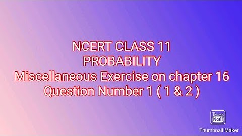 NCERT CLASS 11,PROBABILITY, Miscellaneous Exercise on chapter 16,Question Number- 1 (1 & 2)