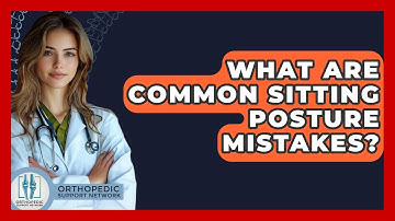 What Are Common Sitting Posture Mistakes? - Orthopedic Support Network