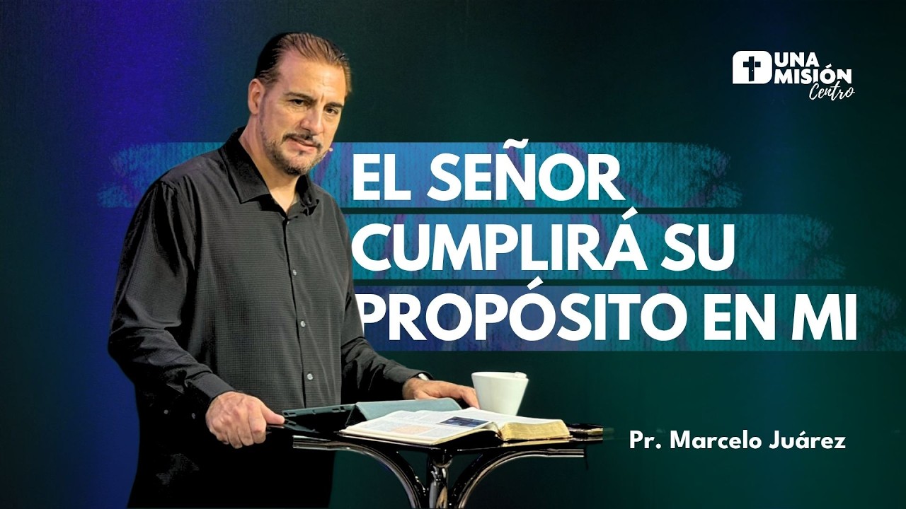 Pr. Marcelo Juárez | El Señor cumplirá su propósito en mi