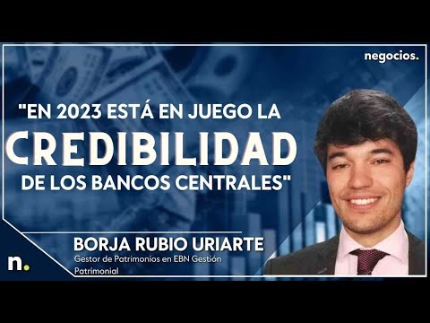 "En 2023 est&aacute; en juego la credibilidad de los bancos centrales". Borja Rubio