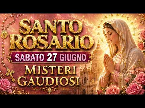 📿 SABATO SANTO ROSARIO 🌹 MISTERI GAUDIOSI ✨ 27 GIUGNO 2026  IL SANTO ROSARIO DI OGGI