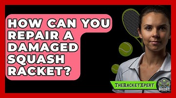 How Can You Repair A Damaged Squash Racket? - The Racket Xpert