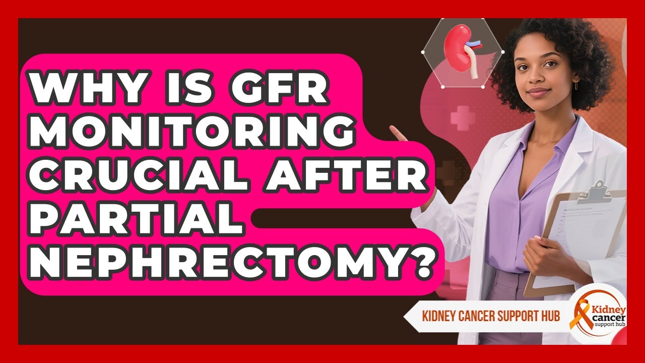 Why Is GFR Monitoring Crucial After Partial Nephrectomy? - Kidney Cancer Support Hub