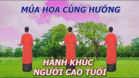 Múa hoa cùng hướng - Hành khúc người cao tuổi - Tôi yêu dân vũ - Nhóm nhảy chị em - Học nhảy dân vũ