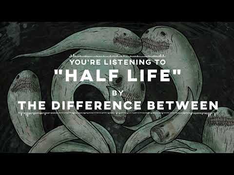 The Difference Between - Half Life (Official Stream Video)