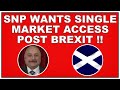SNP Wants Post Brexit Single Market Access! (4k)