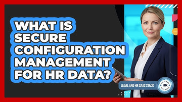 What Is Secure Configuration Management For HR Data?