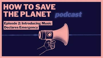 Introducing Music Declares Emergency | How To Save The Planet Podcast: Episode 2