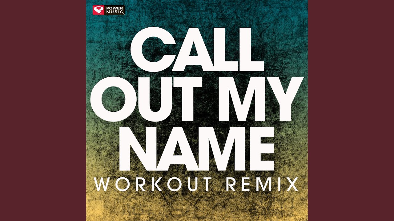 Call out My Name (Workout Remix) YouTube