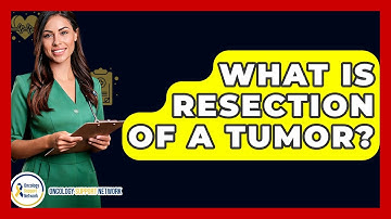 What Is Resection Of A Tumor? - Oncology Support Network