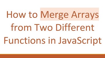 How to Merge Arrays from Two Different Functions in JavaScript