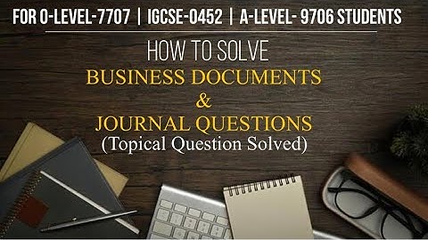 Business documents and Journals (topical question solved) | OLEVEL 7707 | IGCSE 0452 | ALEVEL 9706