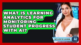 What Is Learning Analytics For Monitoring Student Progress With AI? - Safe AI for The Classroom