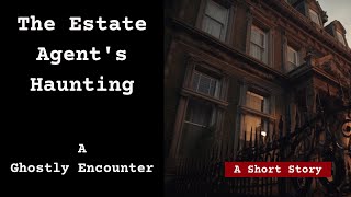 The Estate Agent's Haunting  Ghostly Encounters