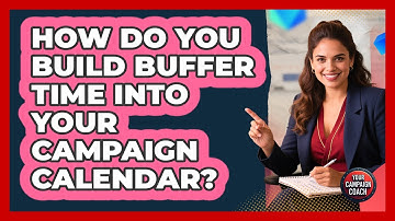 How Do You Build Buffer Time Into Your Campaign Calendar? - Your Campaign Coach