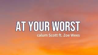 At your Worst - Calum Scott ft. Zoe Wees (lyrics)